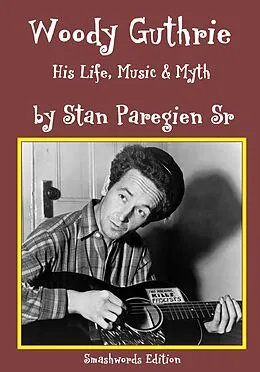 E-Book (epub) Woody Guthrie: His Life, Music & Life von Sr Stan Paregien
