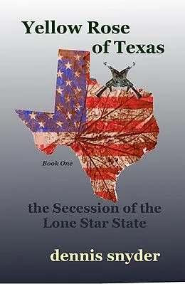 E-Book (epub) Yellow Rose of Texas: The Secession of the Lone Star State von Dennis Snyder