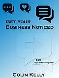 E-Book (epub) Get Your Business Noticed: 100 Digital Marketing Ideas von Colin Kelly
