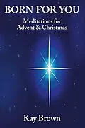 E-Book (epub) Born For You: Meditations for Advent and Christmas von Kay Brown