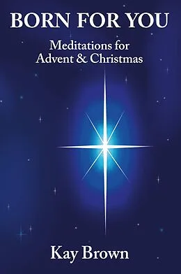 E-Book (epub) Born For You: Meditations for Advent and Christmas von Kay Brown