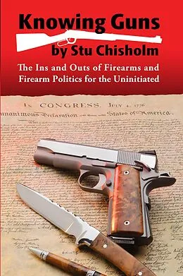 E-Book (epub) Knowing Guns: The Ins and Outs of Firearms and Firearm Politics for the Uninitiated von Stuart Chisholm