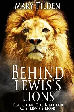 E-Book (epub) Behind Lewis's Lions: Searching the Bible for C.S. Lewis's Lions von Mary Tilden