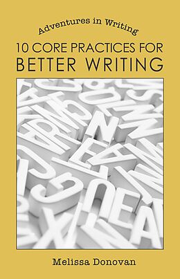 E-Book (epub) 10 Core Practices for Better Writing (Adventures in Writing) von Melissa Donovan