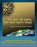 E-Book (epub) Sun, the Earth, and Near-Earth Space: A Guide to the Sun-Earth System - Comprehensive Information on the Effects of Space Weather on Human Life, Climate, Spacecraft von Progressive Management