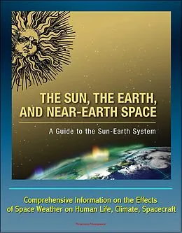 E-Book (epub) Sun, the Earth, and Near-Earth Space: A Guide to the Sun-Earth System - Comprehensive Information on the Effects of Space Weather on Human Life, Climate, Spacecraft von Progressive Management