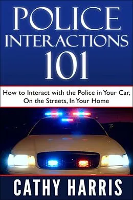 E-Book (epub) Police Interactions 101: How To Interact With the Police in Your Car, On the Streets, In Your Home von Cathy Harris