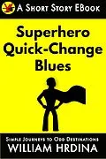 E-Book (epub) Superhero Quick-Change Blues (Simple Journeys to Odd Destinations, #15) von William Hrdina