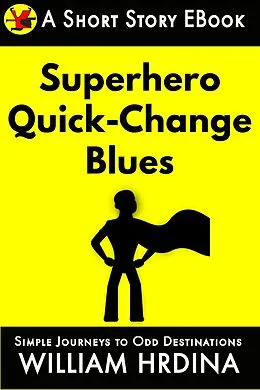 E-Book (epub) Superhero Quick-Change Blues (Simple Journeys to Odd Destinations, #15) von William Hrdina