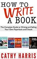 E-Book (epub) How To Write A Book: The Complete Guide to Writing and Selling Your Own Paperback or E-book von Cathy Harris