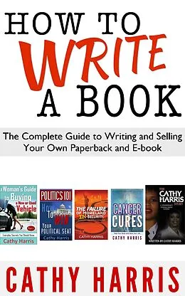 E-Book (epub) How To Write A Book: The Complete Guide to Writing and Selling Your Own Paperback or E-book von Cathy Harris