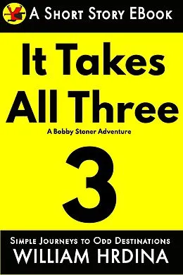 E-Book (epub) It Takes All Three- A Bobby Stoner Adventure (Simple Journeys to Odd Destinations, #26) von William Hrdina