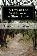 E-Book (epub) A Day in the Wilderness: A Short Story von Donna R. Wood