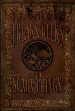 E-Book (epub) Freaks, Geeks, and Scary Things Vol. 1 von J. J. Wilder