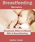 E-Book (epub) Breastfeeding Mechanics: Emotional Affect on Breast Milk & Breastfeeding von Martha Calder