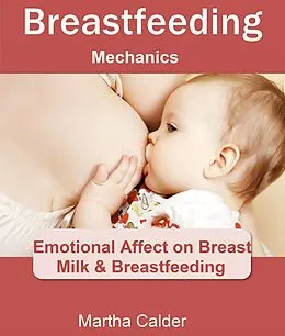 E-Book (epub) Breastfeeding Mechanics: Emotional Affect on Breast Milk & Breastfeeding von Martha Calder
