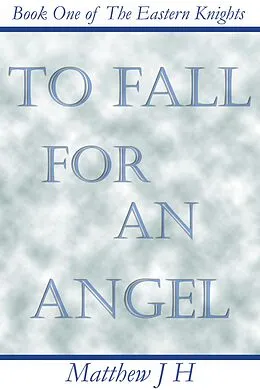E-Book (epub) To Fall for an Angel (Eastern Knights, #1) von Matthew Jh