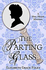 eBook (epub) The Parting Glass: A Mrs. Meade Mystery (The Mrs. Meade Mysteries, #2) de Elisabeth Grace Foley