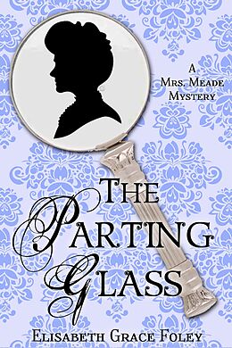 eBook (epub) The Parting Glass: A Mrs. Meade Mystery (The Mrs. Meade Mysteries, #2) de Elisabeth Grace Foley