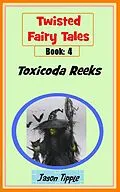 E-Book (epub) Twisted Fairy Tales 4: Toxicoda Reeks von Jason Tipple