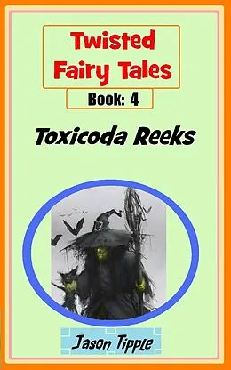 E-Book (epub) Twisted Fairy Tales 4: Toxicoda Reeks von Jason Tipple