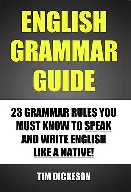 E-Book (epub) English Grammar Guide - 23 Grammar Rules You Must Know To Speak and Write English Like A Native von Timothy Dickeson