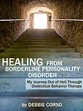 E-Book (epub) Healing from Borderline Personality Disorder: My Journey Out of Hell through Dialectical Behavior Therapy von Debbie Corso