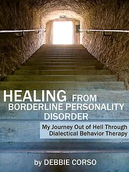 E-Book (epub) Healing from Borderline Personality Disorder: My Journey Out of Hell through Dialectical Behavior Therapy von Debbie Corso