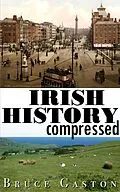 E-Book (epub) Irish History Compressed von Bruce Gaston