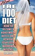 E-Book (epub) The I Do Diet - How To Become A Honeymoon Hottie and Achieve Your Ideal Wedding Weight - Volume 1 of The I Do Diaries von Mrs H