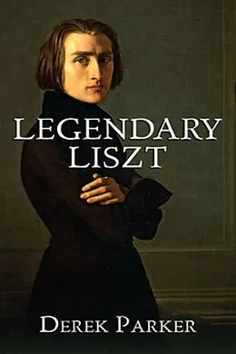 E-Book (epub) Legendary Liszt von Derek Parker
