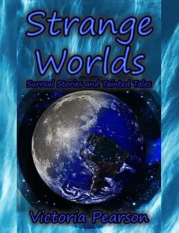 E-Book (epub) Strange Worlds - Surreal Stories and Tainted Tales (Strange Stories, #2) von Victoria Pearson