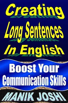 E-Book (epub) Creating Long Sentences in English: Boost Your Communication Skills (English Daily Use, #8) von Manik Joshi