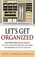 E-Book (epub) Let's Get Organized! - Clutter Free in 48 Hours: Fast & Easy Ways to Declutter Your Home, Stay Organized, & Simplify Your Life von Cathy C. Schrack, David Liu