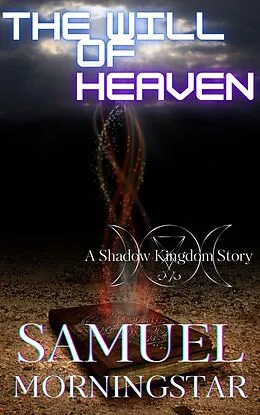 E-Book (epub) The Will of Heaven: A Shadow Kingdom Story (Shadow Kingdom Expanded Mythology, #1) von Samuel Morningstar