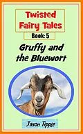 E-Book (epub) Twisted Fairy Tales 5: Gruffy and the Bluewort von Jason Tipple