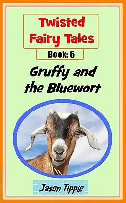 E-Book (epub) Twisted Fairy Tales 5: Gruffy and the Bluewort von Jason Tipple