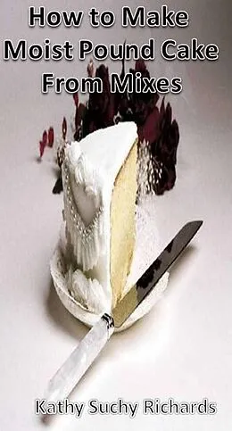 E-Book (epub) How to Make Moist Pound Cake from Mixes von Kathy Suchy Richards