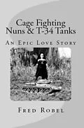 E-Book (epub) Cage Fighting Nuns & T-34 Tanks: An Epic Love Story von Fred Robel