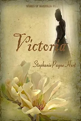 E-Book (epub) Victoria - 1st Book in The Women of Magnolia Hill Saga von Stephanie Payne Hurt