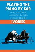 E-Book (epub) Playing the Piano By Ear Means Never Having to Remember The Notes When You Tickle The Ivories von Calvin Poole