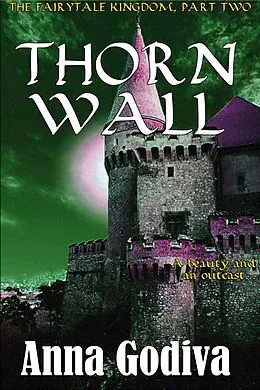 E-Book (epub) Thorn Wall: A Retold Fairy Tale (Legends of the Fairytale Kingdom, #2) von Anna Godiva