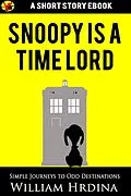 E-Book (epub) Snoopy Is a Time Lord (Simple Journeys to Odd Destinations, #13) von William Hrdina