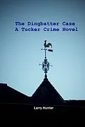 E-Book (epub) The Dingbatter Case: A Tucker Crime Novel (The Tucker Crime Novels, #2) von Larry Hunter