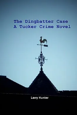 E-Book (epub) The Dingbatter Case: A Tucker Crime Novel (The Tucker Crime Novels, #2) von Larry Hunter