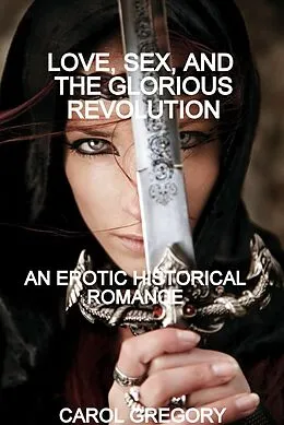 E-Book (epub) Love, Sex, and the Glorious Revolution, an Erotic Historical Romance von Carol Gregory