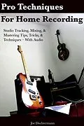 E-Book (epub) Pro Techniques For Home Recording: Studio Tracking, Mixing, & Mastering Tips, Tricks, & Techniques With Audio von Joe Dochtermann