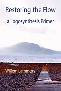E-Book (epub) Restoring the Flow -a Primer of Logosynthesis von Willem Lammers, Andrea Fredi