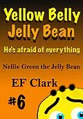E-Book (epub) Yellow Belly Jelly Bean (Nellie Green the Jelly Bean & Jelly Bean Town, #6) von Ef Clark