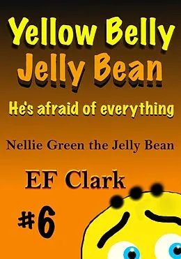 E-Book (epub) Yellow Belly Jelly Bean (Nellie Green the Jelly Bean & Jelly Bean Town, #6) von Ef Clark